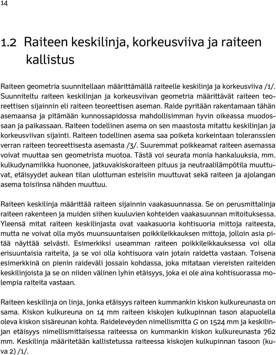 Raide pyritään rakentamaan tähän asemaansa ja pitämään kunnossapidossa mahdollisimman hyvin oikeassa muodossaan ja paikassaan.