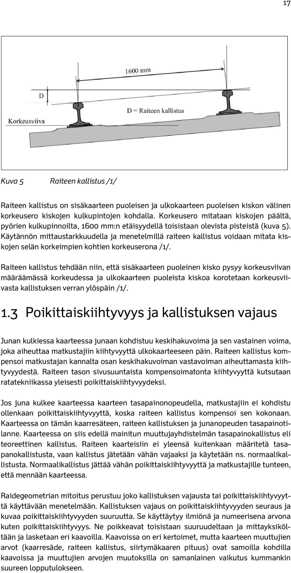 Käytännön mittaustarkkuudella ja menetelmillä raiteen kallistus voidaan mitata kiskojen selän korkeimpien kohtien korkeuserona /1/.