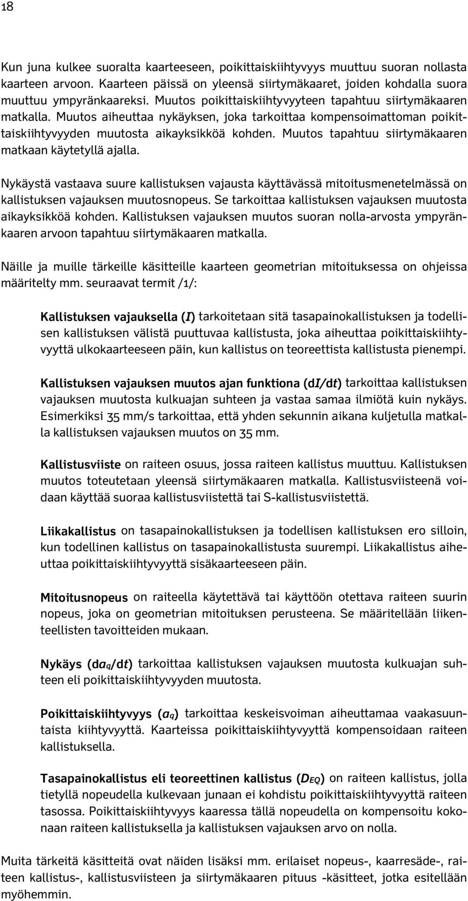 Muutos tapahtuu siirtymäkaaren matkaan käytetyllä ajalla. Nykäystä vastaava suure kallistuksen vajausta käyttävässä mitoitusmenetelmässä on kallistuksen vajauksen muutosnopeus.