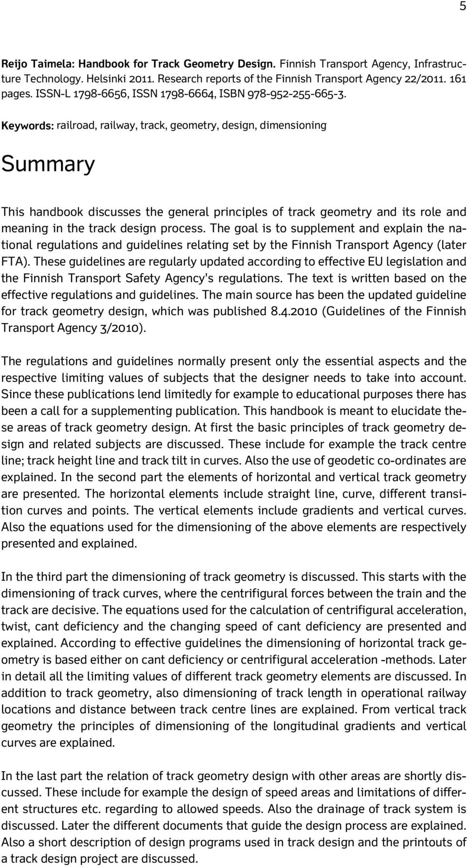 Keywords: railroad, railway, track, geometry, design, dimensioning Summary This handbook discusses the general principles of track geometry and its role and meaning in the track design process.