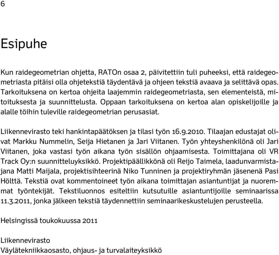 Oppaan tarkoituksena on kertoa alan opiskelijoille ja alalle töihin tuleville raidegeometrian perusasiat. Liikennevirasto teki hankintapäätöksen ja tilasi työn 16.9.010.