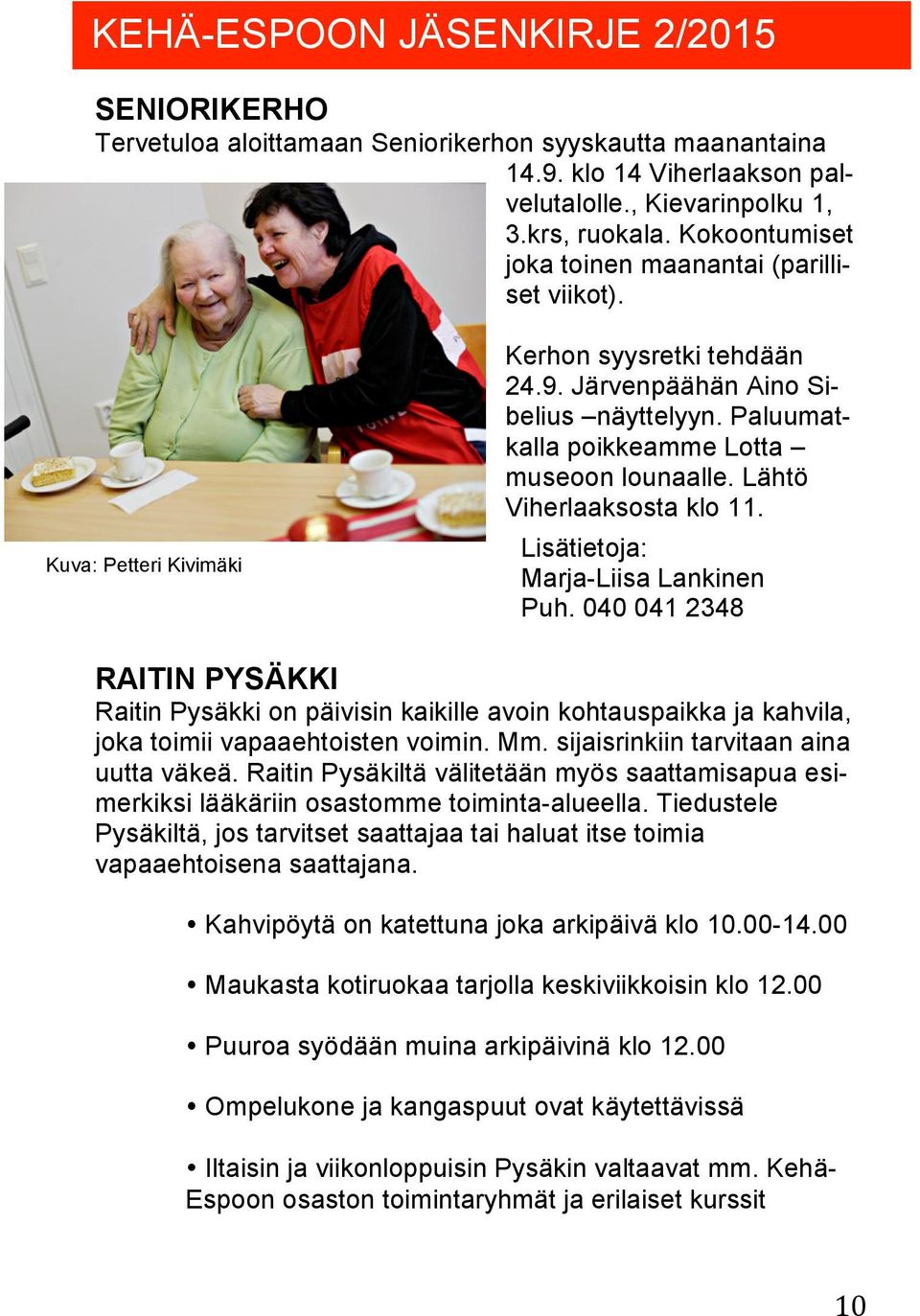 Lähtö Viherlaaksosta klo 11. Lisätietoja: Marja-Liisa Lankinen Puh. 040 041 2348 RAITIN PYSÄKKI Raitin Pysäkki on päivisin kaikille avoin kohtauspaikka ja kahvila, joka toimii vapaaehtoisten voimin.