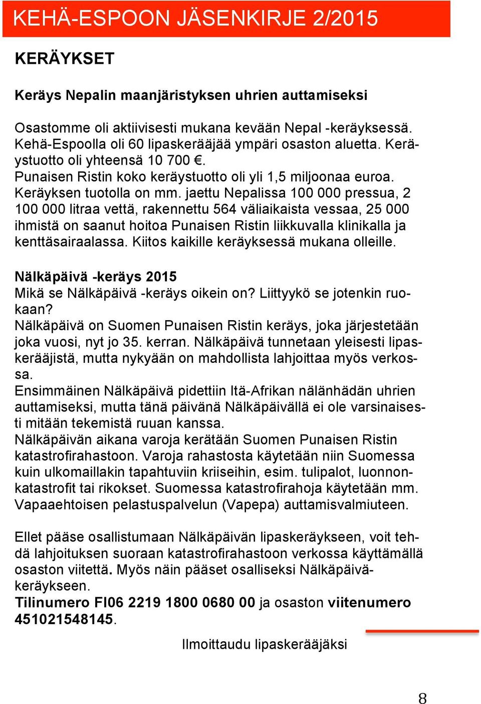 jaettu Nepalissa 100 000 pressua, 2 100 000 litraa vettä, rakennettu 564 väliaikaista vessaa, 25 000 ihmistä on saanut hoitoa Punaisen Ristin liikkuvalla klinikalla ja kenttäsairaalassa.