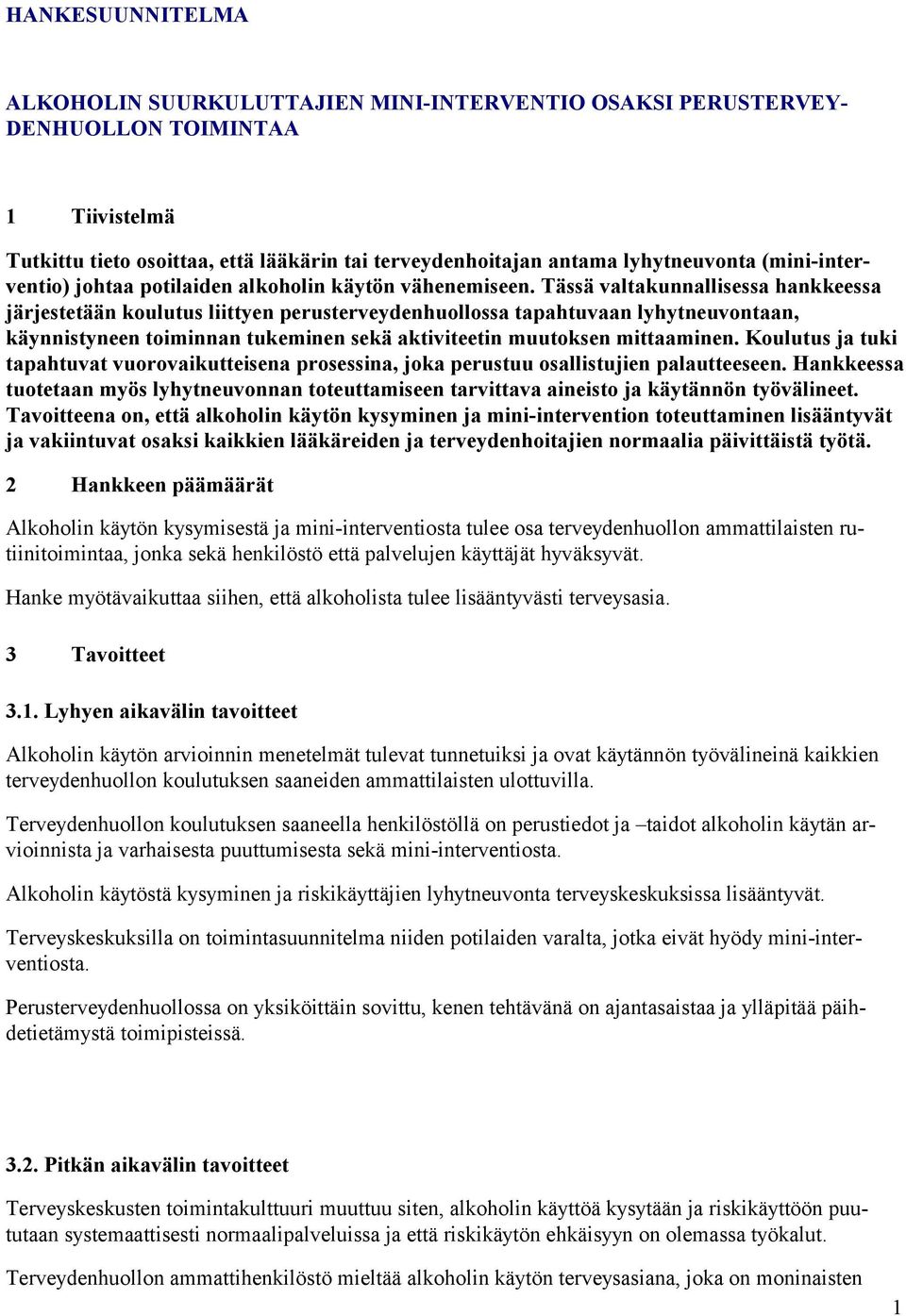 Tässä valtakunnallisessa hankkees sa järjestetään koulutus liittyen perusterveydenhuollossa tapahtuvaan lyhytneuvontaan, käynnistyneen toiminnan tukeminen sekä aktiviteetin muutoksen mittaaminen.
