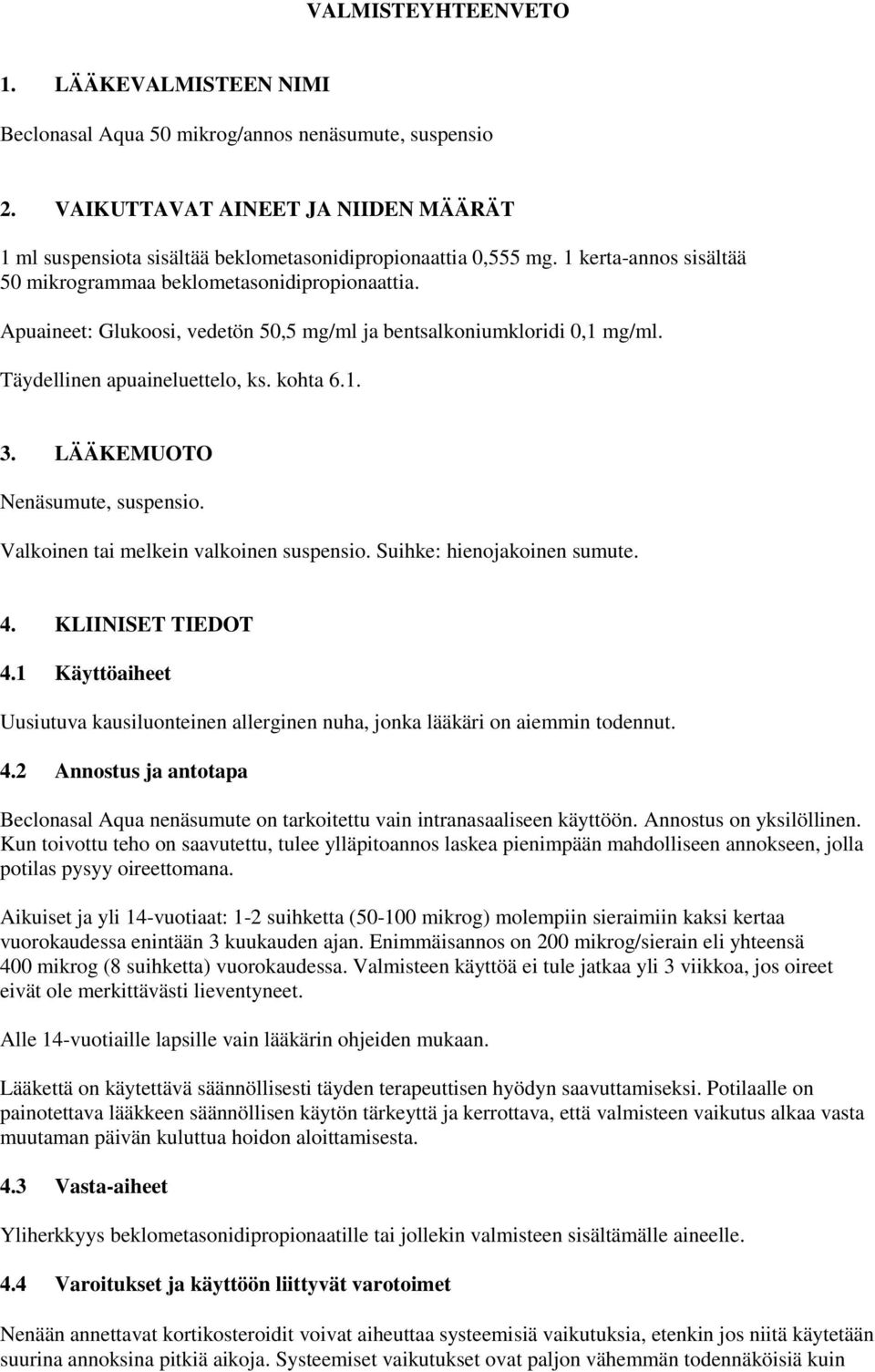 LÄÄKEMUOTO Nenäsumute, suspensio. Valkoinen tai melkein valkoinen suspensio. Suihke: hienojakoinen sumute. 4. KLIINISET TIEDOT 4.