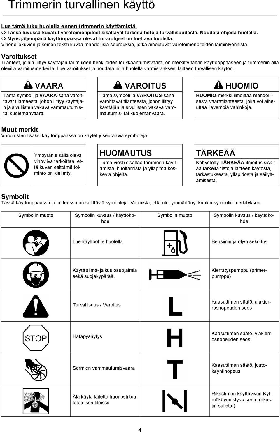 Vinoneliökuvion jälkeinen teksti kuvaa mahdollisia seurauksia, jotka aiheutuvat varotoimenpiteiden laiminlyönnistä.