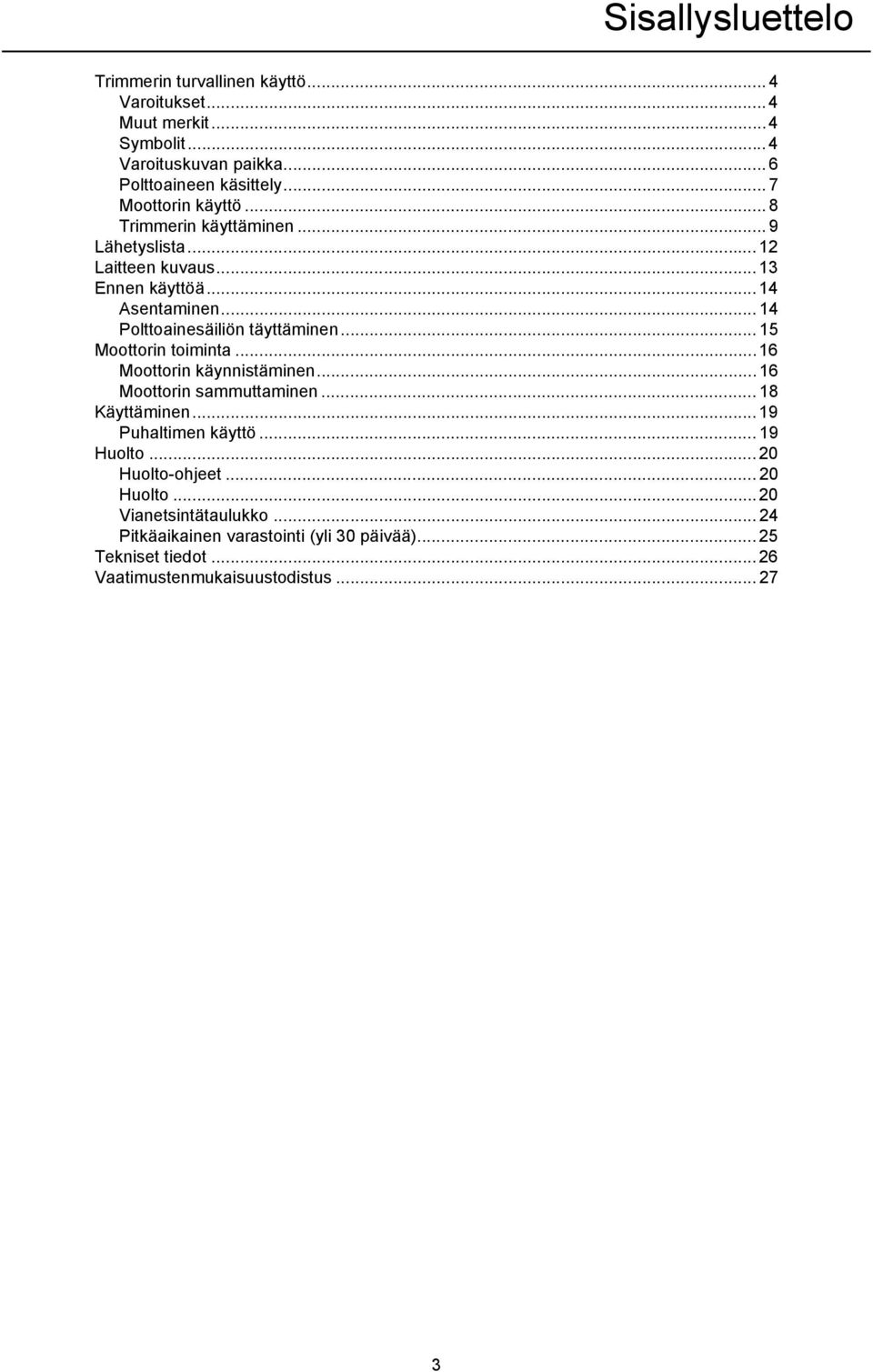 .. 14 Polttoainesäiliön täyttäminen... 15 Moottorin toiminta...16 Moottorin käynnistäminen... 16 Moottorin sammuttaminen... 18 Käyttäminen.
