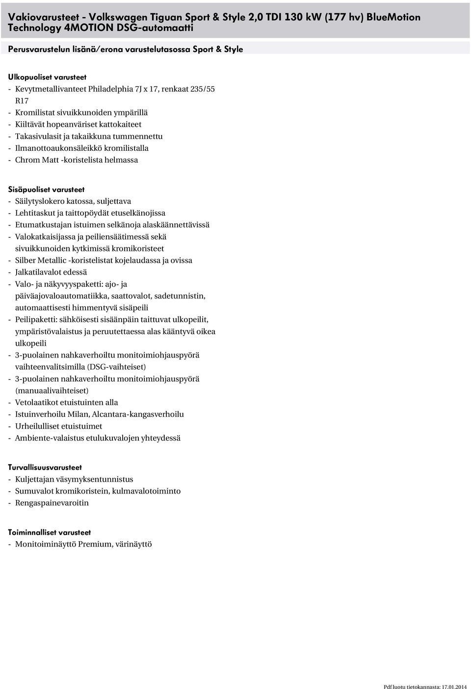 Ilmanottoaukonsäleikkö kromilistalla - Chrom Matt -koristelista helmassa Sisäpuoliset varusteet - Säilytyslokero katossa, suljettava - Lehtitaskut ja taittopöydät etuselkänojissa - Etumatkustajan