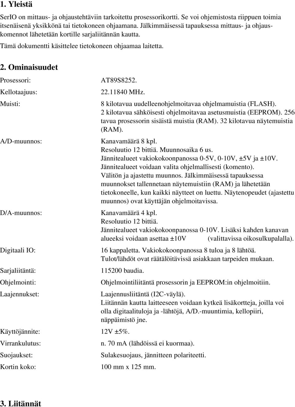 Ominaisuudet Prosessori: Kellotaajuus: Muisti: A/D muunnos: D/A muunnos: Digitaali IO: Sarjaliitäntä: Ohjelmointi: Laajennukset: AT89S8252. 22.11840 MHz.