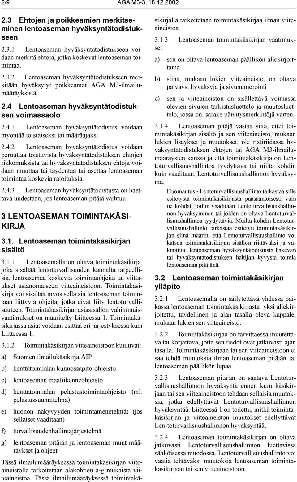 2.4.2 Lentoaseman hyväksyntätodistus voidaan peruuttaa toistuvista hyväksyntätodistuksen ehtojen rikkomuksista tai hyväksyntätodistuksen ehtoja voidaan muuttaa tai täydentää tai asettaa lentoaseman