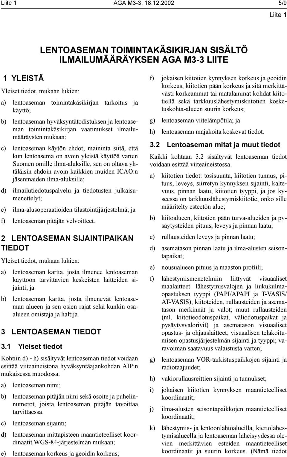 hyväksyntätodistuksen ja lentoaseman toimintakäsikirjan vaatimukset ilmailumääräysten mukaan; c) lentoaseman käytön ehdot; maininta siitä, että kun lentoasema on avoin yleistä käyttöä varten Suomen