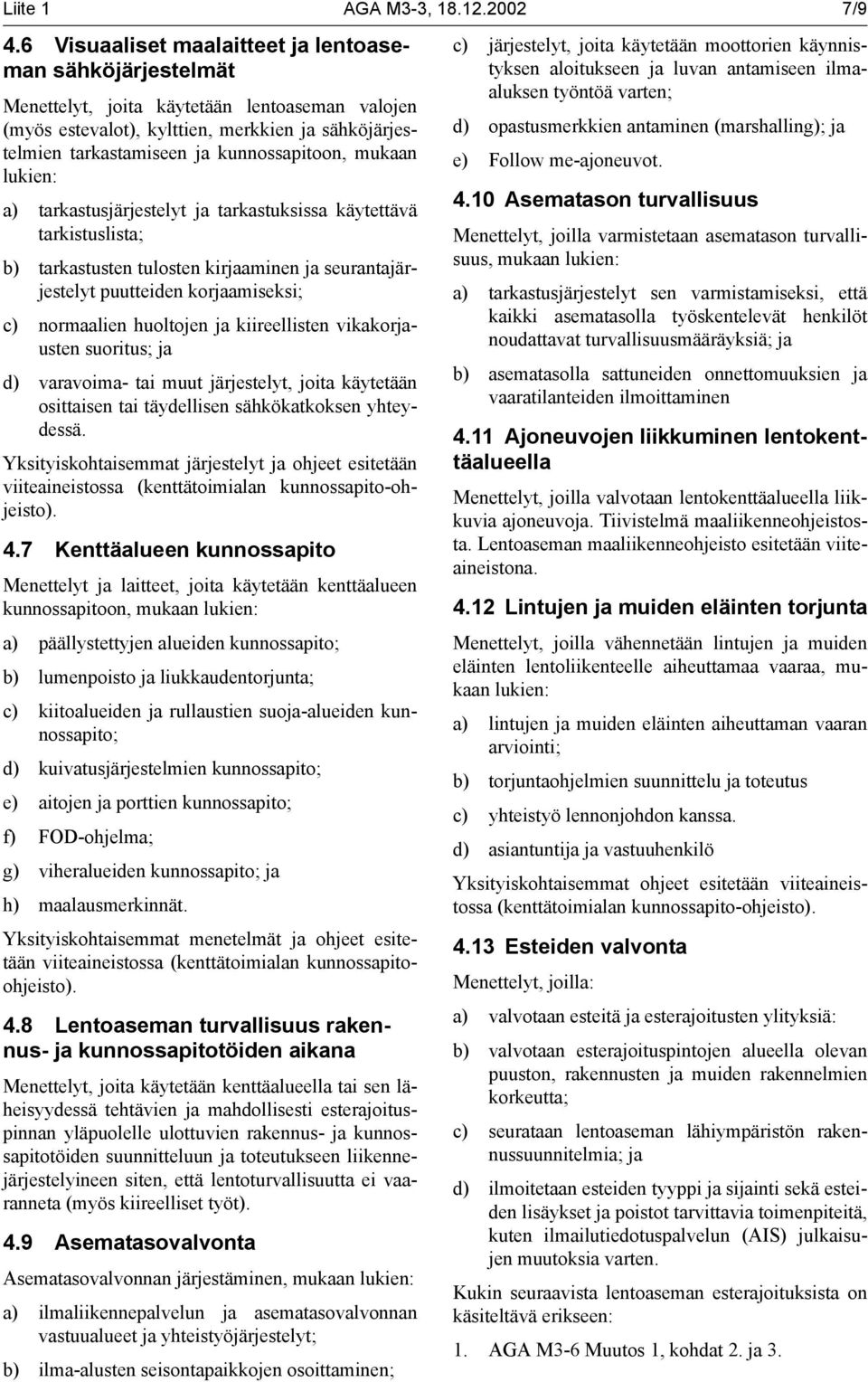 mukaan lukien: a) tarkastusjärjestelyt ja tarkastuksissa käytettävä tarkistuslista; b) tarkastusten tulosten kirjaaminen ja seurantajärjestelyt puutteiden korjaamiseksi; c) normaalien huoltojen ja