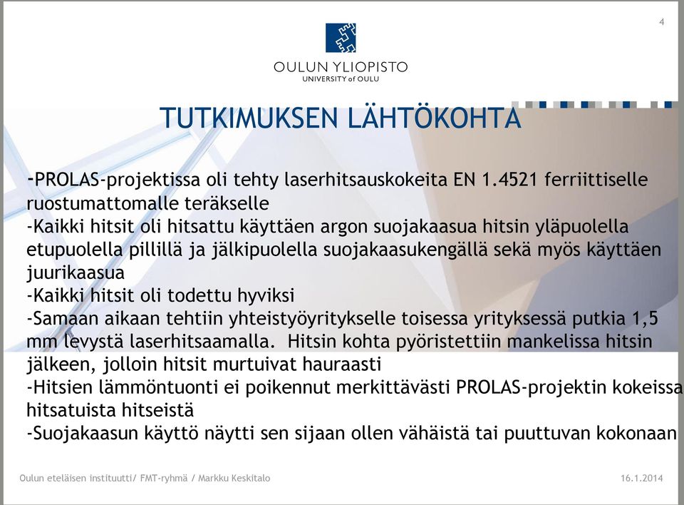 suojakaasukengällä sekä myös käyttäen juurikaasua -Kaikki hitsit oli todettu hyviksi -Samaan aikaan tehtiin yhteistyöyritykselle toisessa yrityksessä putkia 1,5 mm levystä