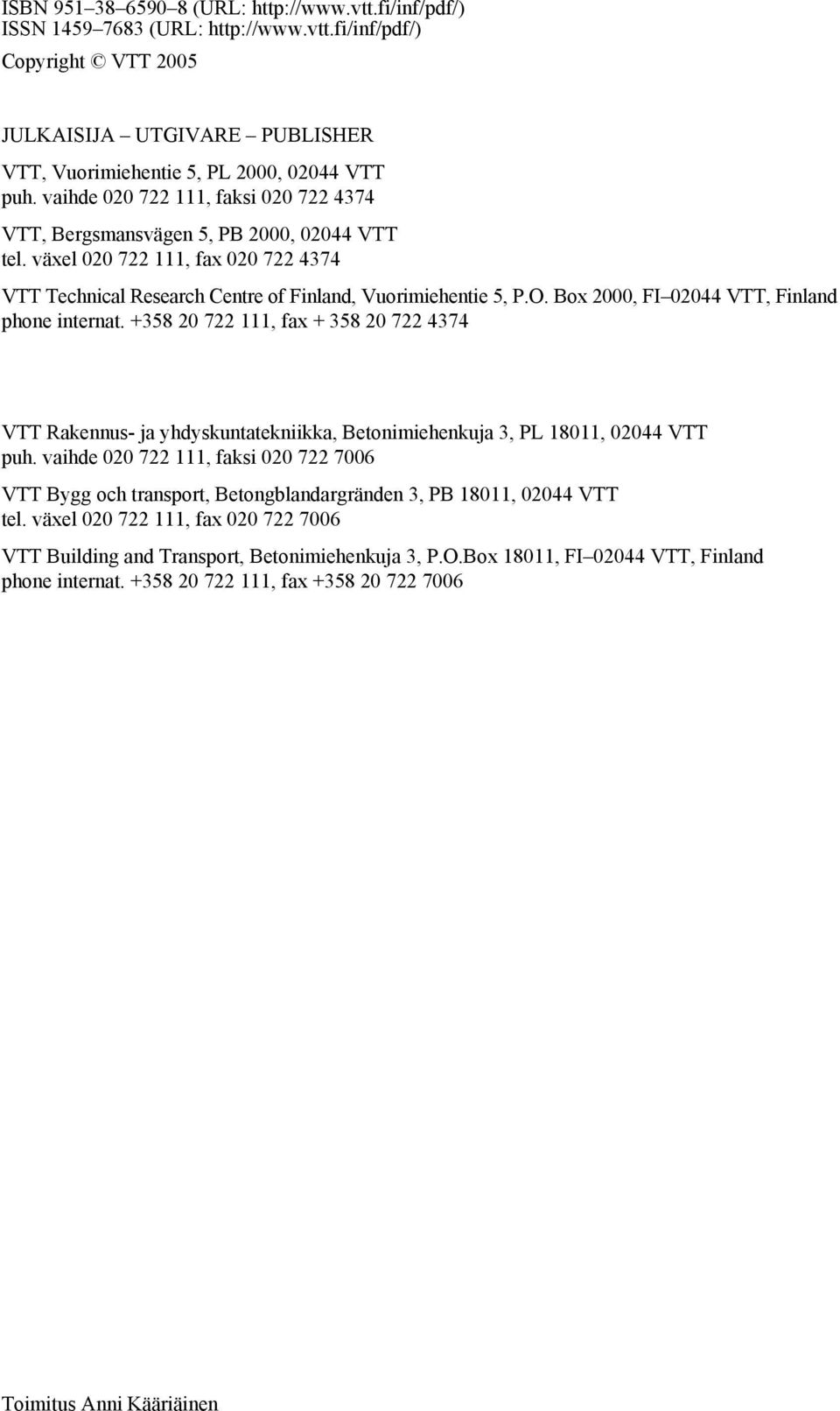 Box 2000, F 02044 VTT, Finland phone internat. +358 20 722 111, fax + 358 20 722 4374 VTT Rakennus- ja yhdyskuntatekniikka, Betonimiehenkuja 3, PL 18011, 02044 VTT puh.