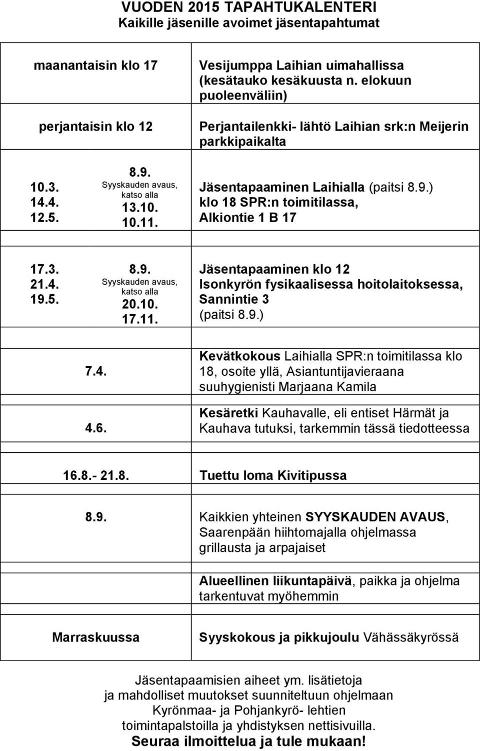 3. 21.4. 19.5. 8.9. Syyskauden avaus, katso alla 20.10. 17.11. Jäsentapaaminen klo 12 Isonkyrön fysikaalisessa hoitolaitoksessa, Sannintie 3 (paitsi 8.9.) 7.4. 4.6.