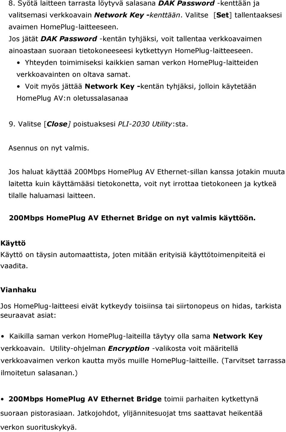 Yhteyden toimimiseksi kaikkien saman verkon HomePlug-laitteiden verkkoavainten on oltava samat. Voit myös jättää Network Key -kentän tyhjäksi, jolloin käytetään HomePlug AV:n oletussalasanaa 9.