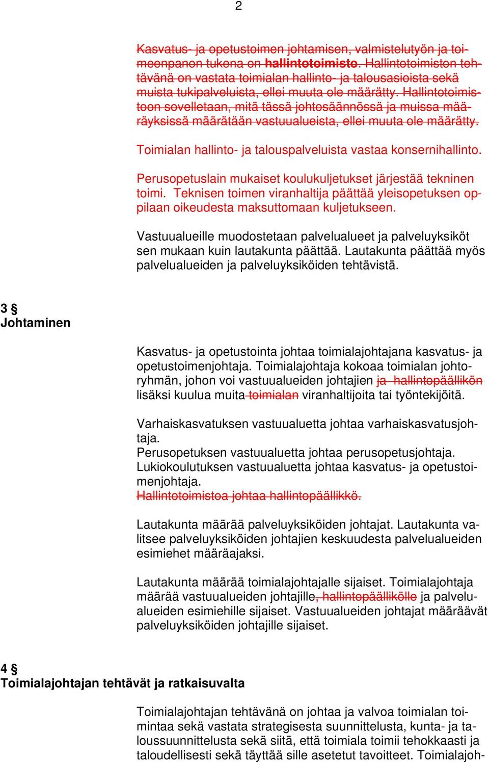 Hallintotoimistoon sovelletaan, mitä tässä johtosäännössä ja muissa määräyksissä määrätään vastuualueista, ellei muuta ole määrätty. Toimialan hallinto- ja talouspalveluista vastaa konsernihallinto.