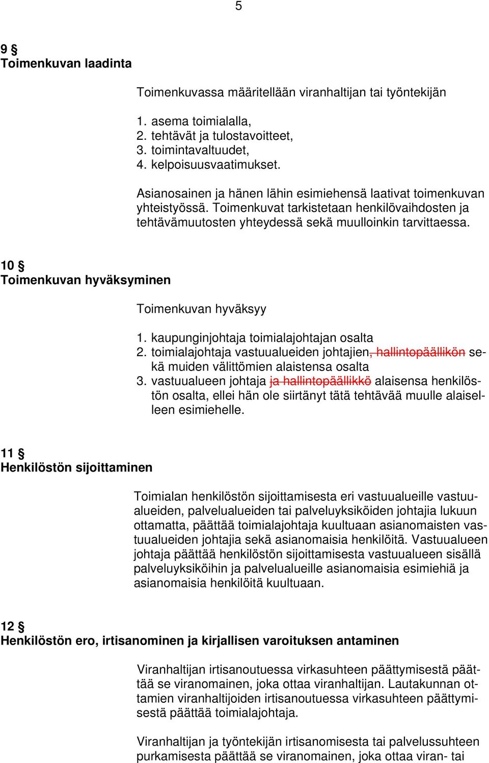 10 Toimenkuvan hyväksyminen Toimenkuvan hyväksyy 1. kaupunginjohtaja toimialajohtajan osalta 2. toimialajohtaja vastuualueiden johtajien, hallintopäällikön sekä muiden välittömien alaistensa osalta 3.