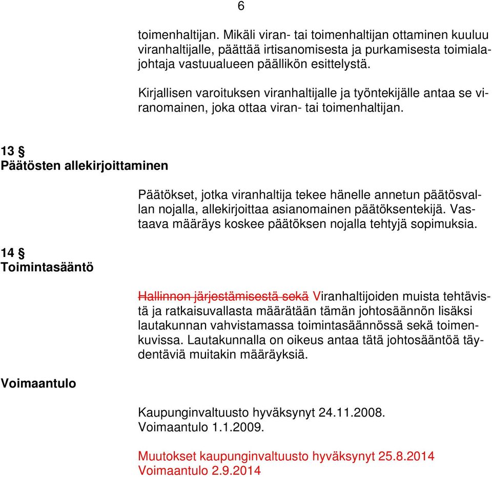 13 Päätösten allekirjoittaminen 14 Toimintasääntö Voimaantulo Päätökset, jotka viranhaltija tekee hänelle annetun päätösvallan nojalla, allekirjoittaa asianomainen päätöksentekijä.