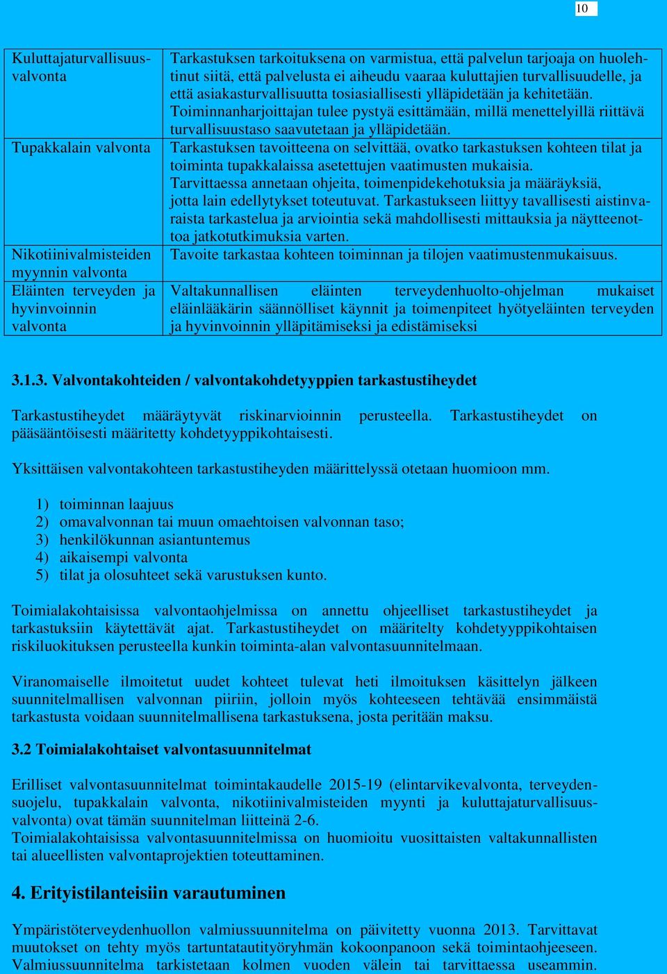 Toiminnanharjoittajan tulee pystyä esittämään, millä menettelyillä riittävä turvallisuustaso saavutetaan ja ylläpidetään.