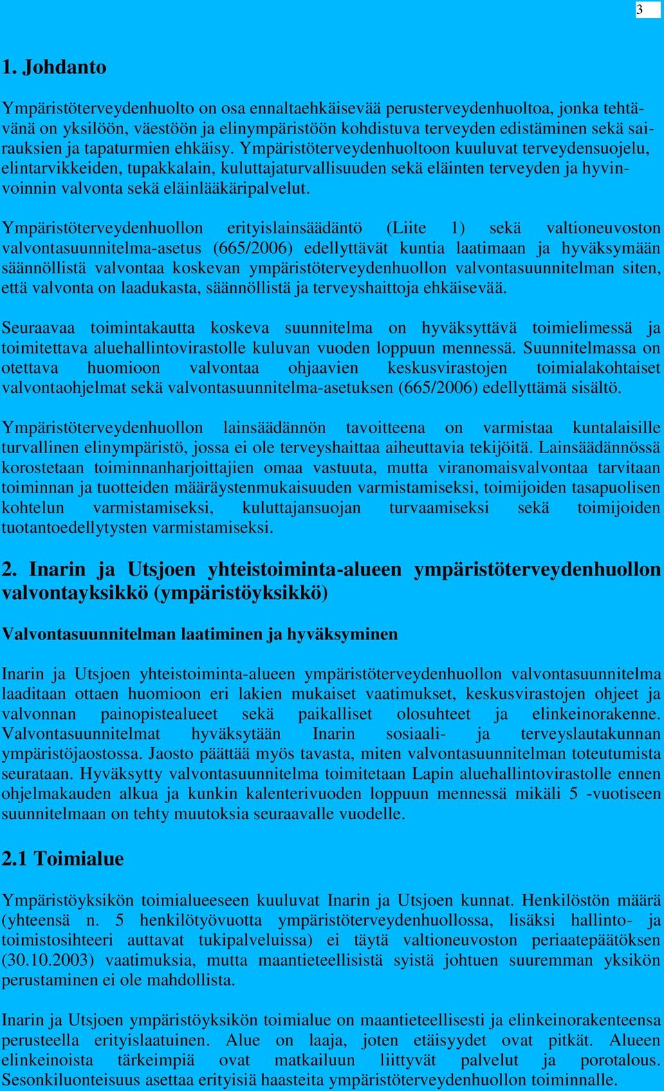 Ympäristöterveydenhuoltoon kuuluvat terveydensuojelu, elintarvikkeiden, tupakkalain, kuluttajaturvallisuuden sekä eläinten terveyden ja hyvinvoinnin valvonta sekä eläinlääkäripalvelut.