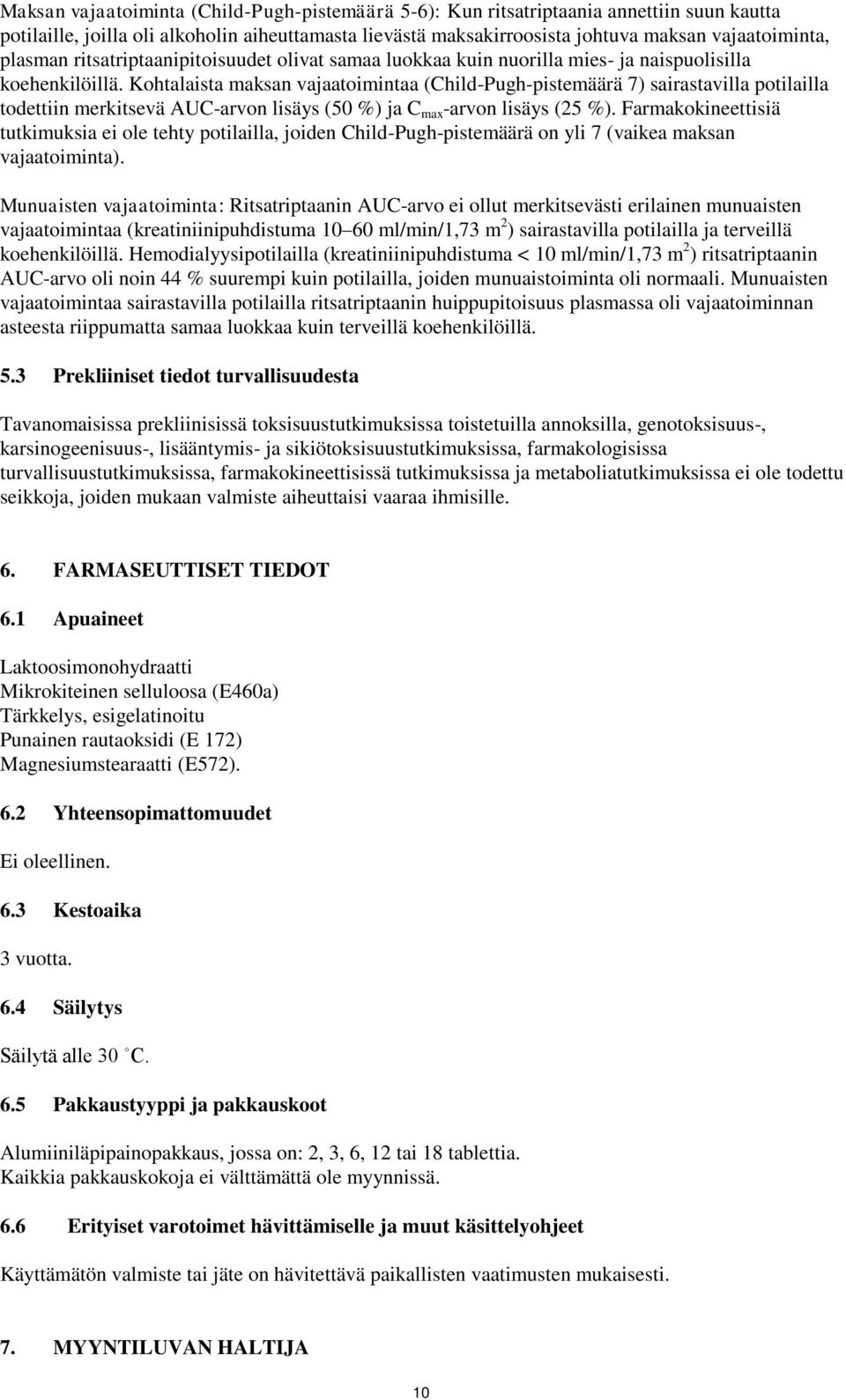 Kohtalaista maksan vajaatoimintaa (Child-Pugh-pistemäärä 7) sairastavilla potilailla todettiin merkitsevä AUC-arvon lisäys (50 %) ja C max -arvon lisäys (25 %).