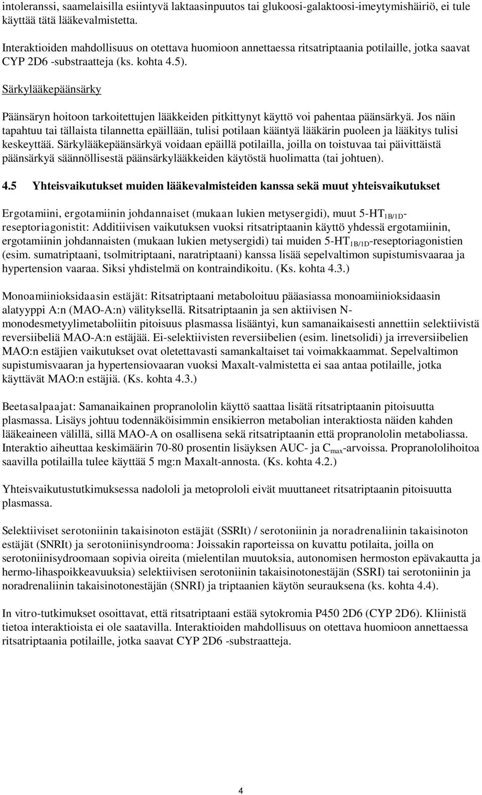 Särkylääkepäänsärky Päänsäryn hoitoon tarkoitettujen lääkkeiden pitkittynyt käyttö voi pahentaa päänsärkyä.