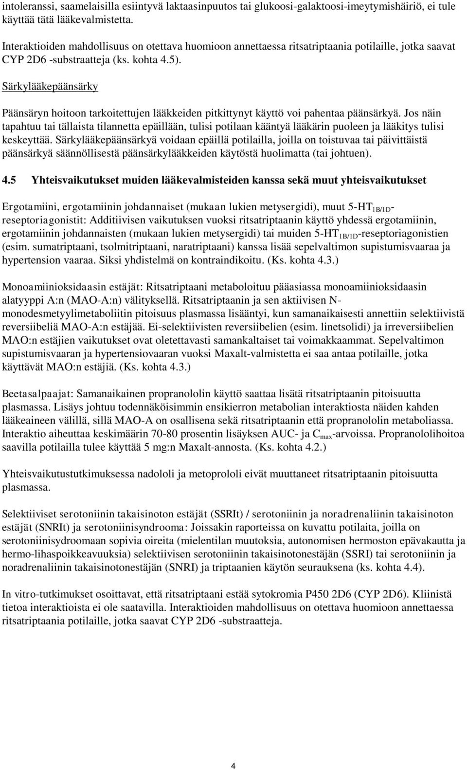 Särkylääkepäänsärky Päänsäryn hoitoon tarkoitettujen lääkkeiden pitkittynyt käyttö voi pahentaa päänsärkyä.