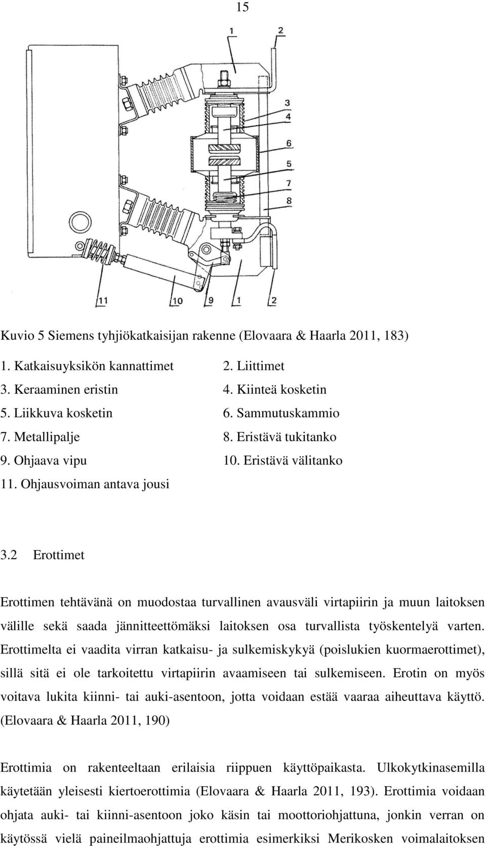 2 Erottimet Erottimen tehtävänä on muodostaa turvallinen avausväli virtapiirin ja muun laitoksen välille sekä saada jännitteettömäksi laitoksen osa turvallista työskentelyä varten.