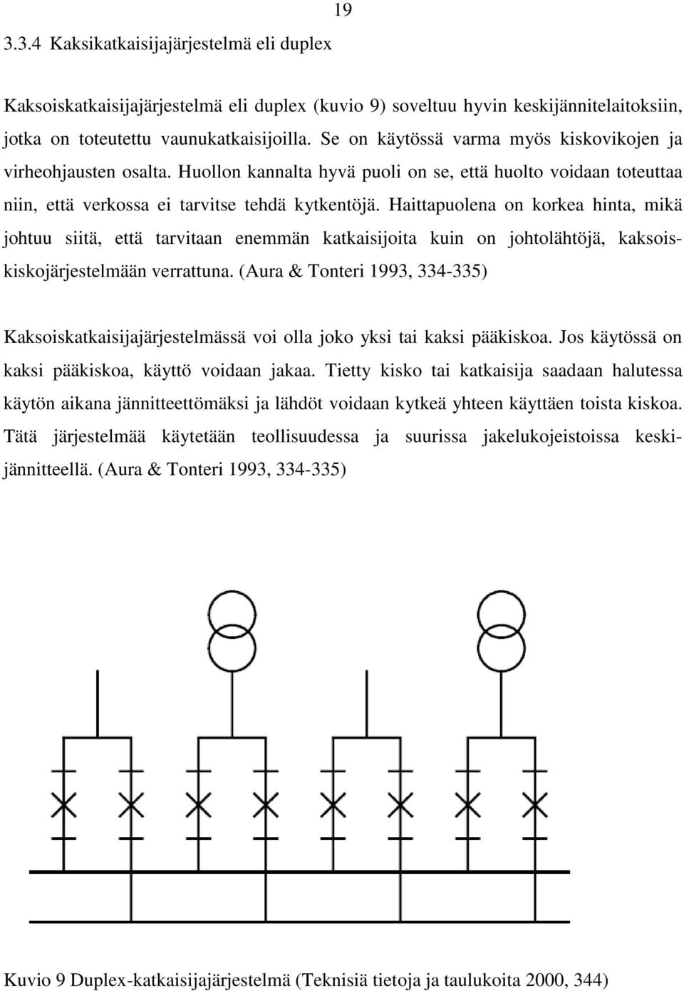 Haittapuolena on korkea hinta, mikä johtuu siitä, että tarvitaan enemmän katkaisijoita kuin on johtolähtöjä, kaksoiskiskojärjestelmään verrattuna.