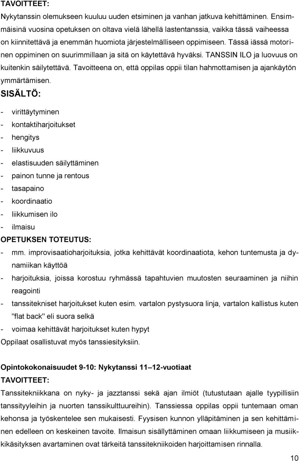 Tässä iässä motorinen oppiminen on suurimmillaan ja sitä on käytettävä hyväksi. TANSSIN ILO ja luovuus on kuitenkin säilytettävä.