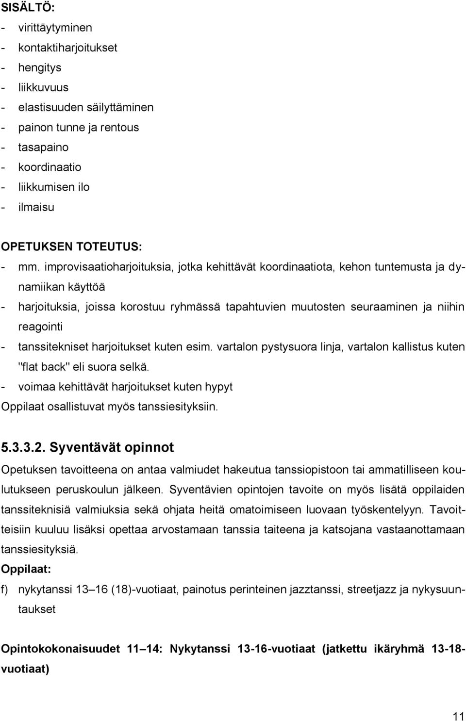 improvisaatioharjoituksia, jotka kehittävät koordinaatiota, kehon tuntemusta ja dynamiikan käyttöä - harjoituksia, joissa korostuu ryhmässä tapahtuvien muutosten seuraaminen ja niihin reagointi -