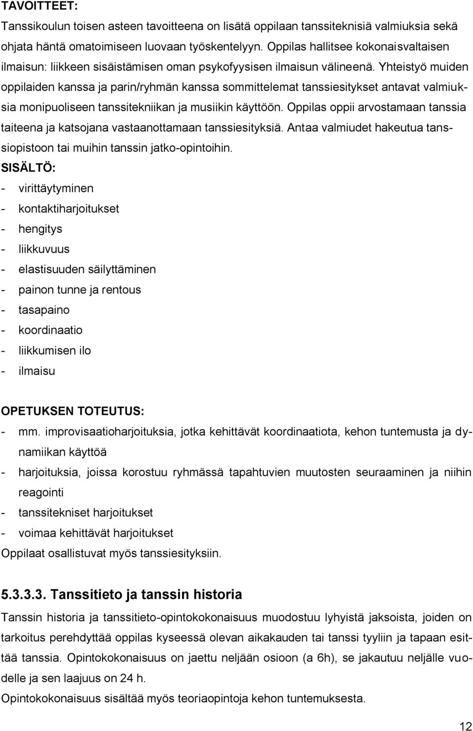 Yhteistyö muiden oppilaiden kanssa ja parin/ryhmän kanssa sommittelemat tanssiesitykset antavat valmiuksia monipuoliseen tanssitekniikan ja musiikin käyttöön.