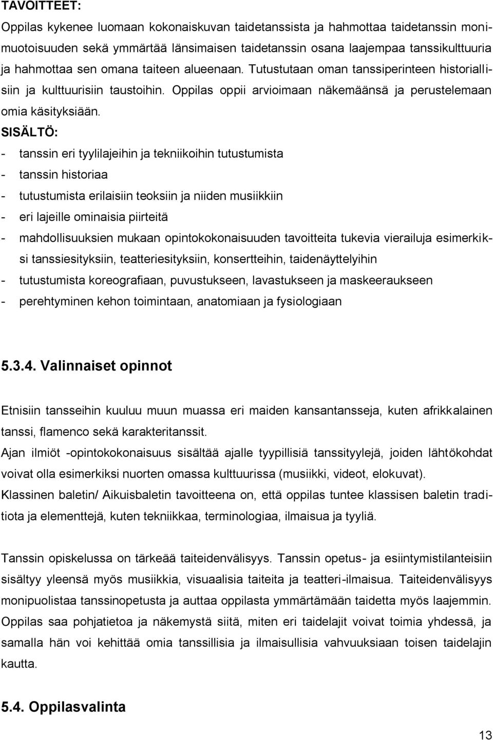 SISÄLTÖ: - tanssin eri tyylilajeihin ja tekniikoihin tutustumista - tanssin historiaa - tutustumista erilaisiin teoksiin ja niiden musiikkiin - eri lajeille ominaisia piirteitä - mahdollisuuksien