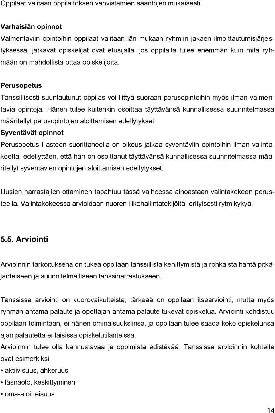 ryhmään on mahdollista ottaa opiskelijoita. Perusopetus Tanssillisesti suuntautunut oppilas voi liittyä suoraan perusopintoihin myös ilman valmentavia opintoja.