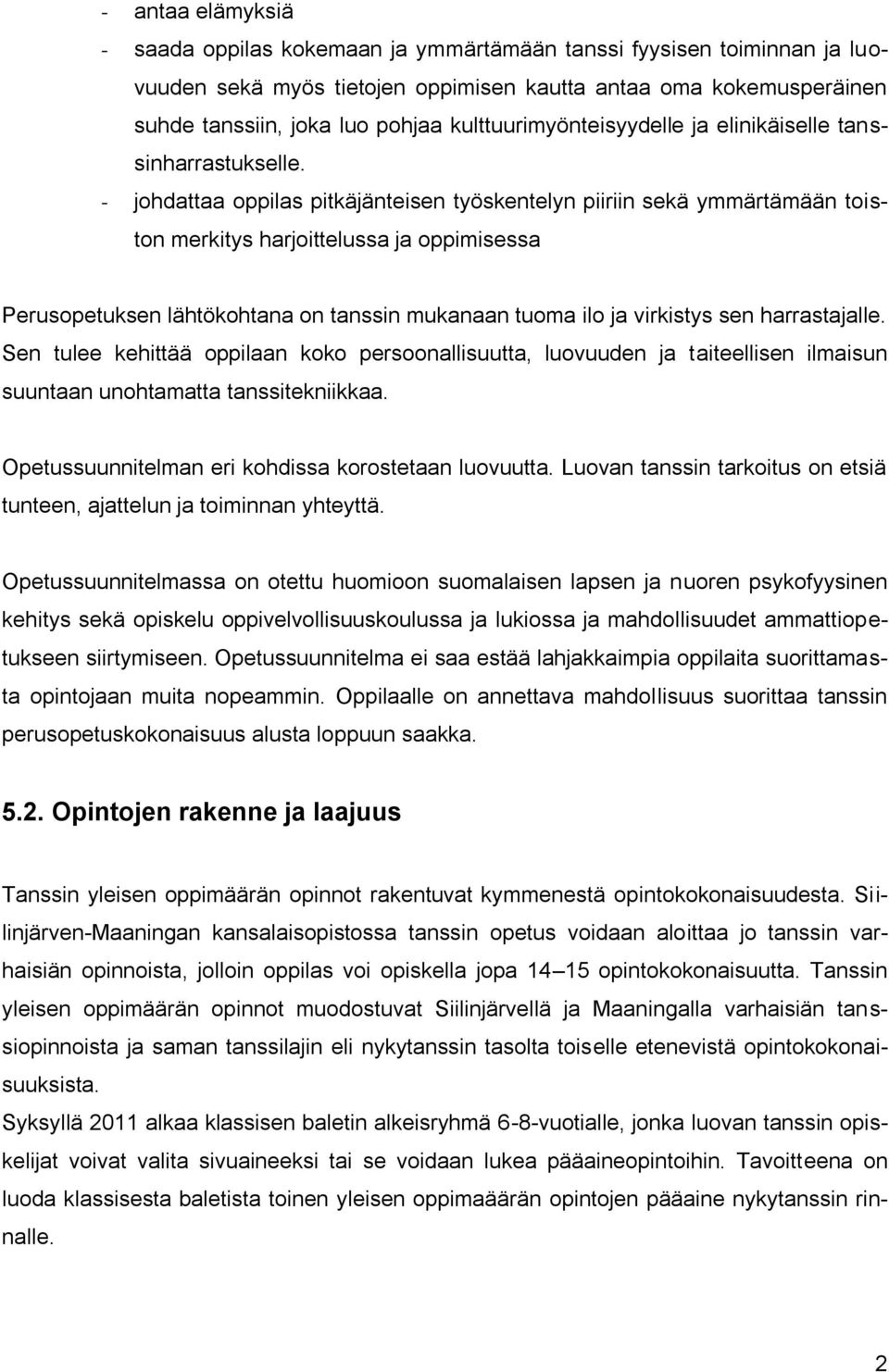 - johdattaa oppilas pitkäjänteisen työskentelyn piiriin sekä ymmärtämään toiston merkitys harjoittelussa ja oppimisessa Perusopetuksen lähtökohtana on tanssin mukanaan tuoma ilo ja virkistys sen