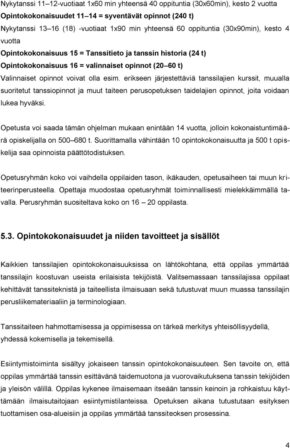 erikseen järjestettäviä tanssilajien kurssit, muualla suoritetut tanssiopinnot ja muut taiteen perusopetuksen taidelajien opinnot, joita voidaan lukea hyväksi.