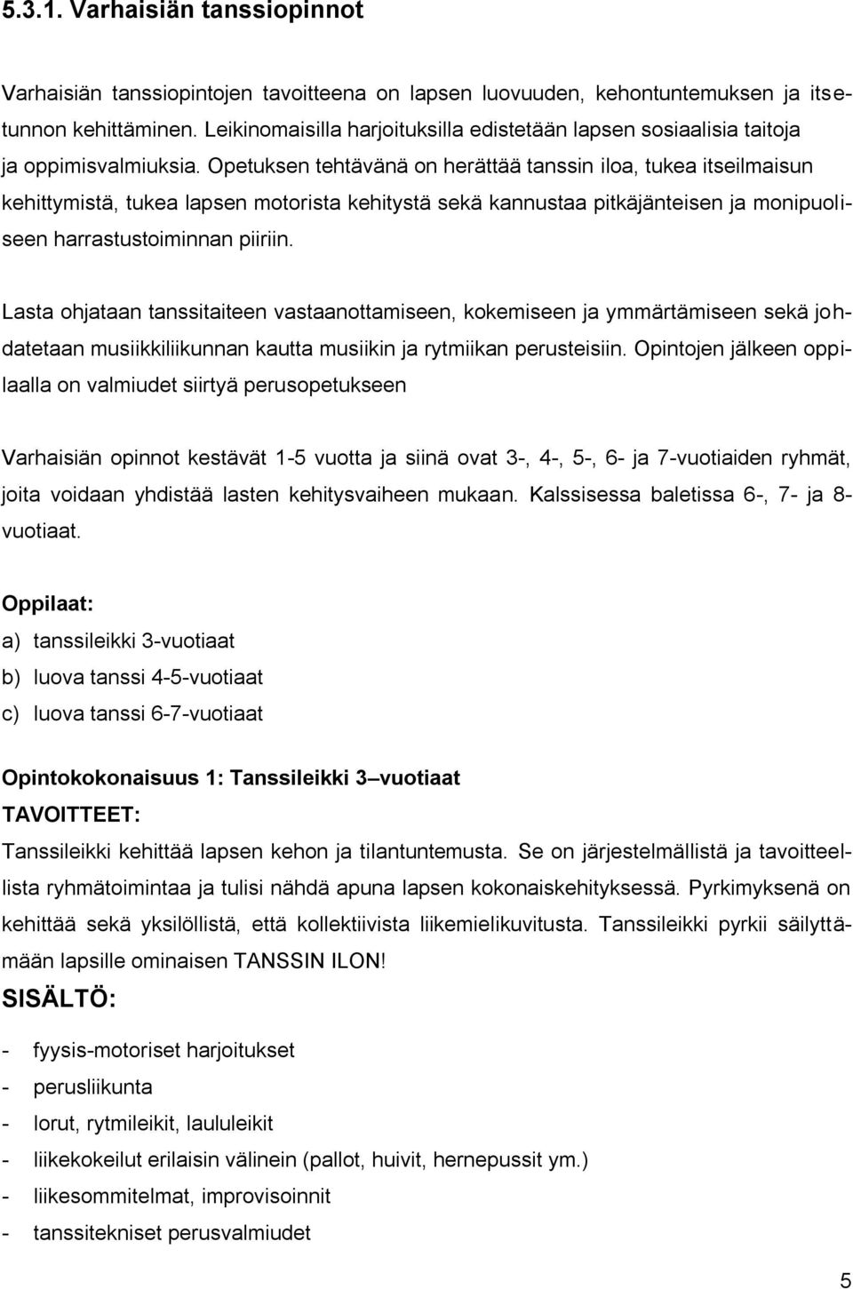 Opetuksen tehtävänä on herättää tanssin iloa, tukea itseilmaisun kehittymistä, tukea lapsen motorista kehitystä sekä kannustaa pitkäjänteisen ja monipuoliseen harrastustoiminnan piiriin.