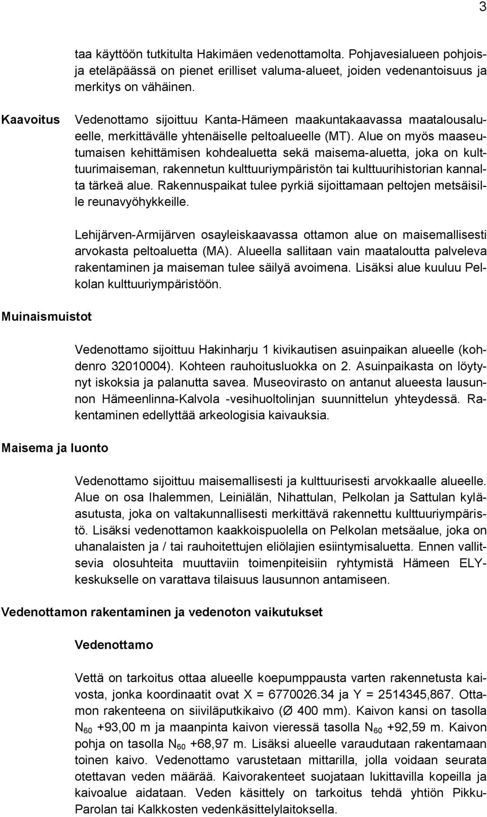 Alue on myös maaseutumaisen kehittämisen kohdealuetta sekä maisema-aluetta, joka on kulttuurimaiseman, rakennetun kulttuuriympäristön tai kulttuurihistorian kannalta tärkeä alue.