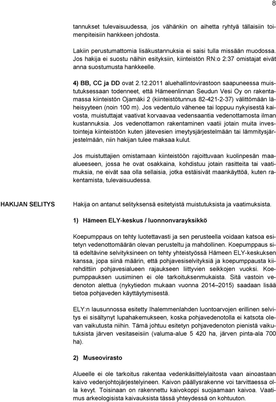 2011 aluehallintovirastoon saapuneessa muistutuksessaan todenneet, että Hämeenlinnan Seudun Vesi Oy on rakentamassa kiinteistön Ojamäki 2 (kiinteistötunnus 82-421-2-37) välittömään läheisyyteen (noin
