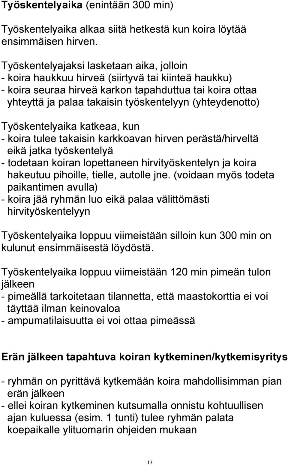 (yhteydenotto) Työskentelyaika katkeaa, kun - koira tulee takaisin karkkoavan hirven perästä/hirveltä eikä jatka työskentelyä - todetaan koiran lopettaneen hirvityöskentelyn ja koira hakeutuu