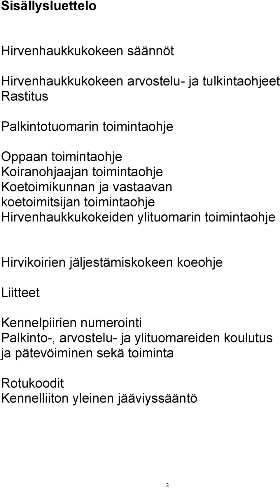 Hirvenhaukkukokeiden ylituomarin toimintaohje Hirvikoirien jäljestämiskokeen koeohje Liitteet Kennelpiirien numerointi