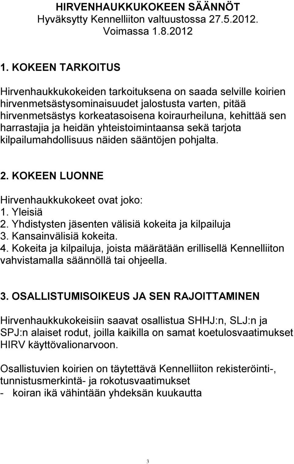 harrastajia ja heidän yhteistoimintaansa sekä tarjota kilpailumahdollisuus näiden sääntöjen pohjalta. 2. KOKEEN LUONNE Hirvenhaukkukokeet ovat joko: 1. Yleisiä 2.