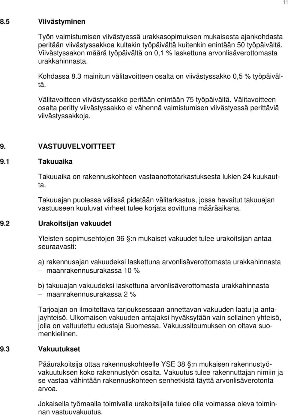 Välitavoitteen viivästyssakko peritään enintään 75 työpäivältä. Välitavoitteen osalta peritty viivästyssakko ei vähennä valmistumisen viivästyessä perittäviä viivästyssakkoja. 9. VASTUUVELVOITTEET 9.