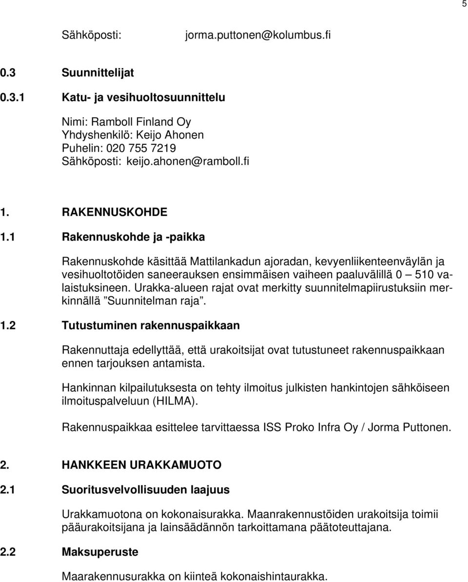 1 Rakennuskohde ja -paikka Rakennuskohde käsittää Mattilankadun ajoradan, kevyenliikenteenväylän ja vesihuoltotöiden saneerauksen ensimmäisen vaiheen paaluvälillä 0 510 valaistuksineen.