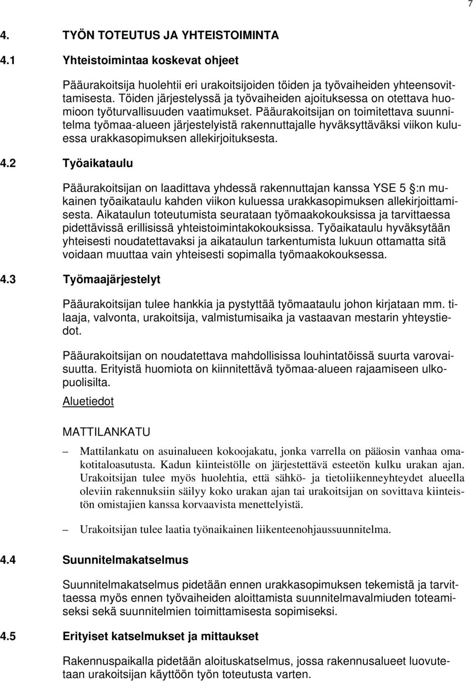 Pääurakoitsijan on toimitettava suunnitelma työmaa-alueen järjestelyistä rakennuttajalle hyväksyttäväksi viikon kuluessa urakkasopimuksen allekirjoituksesta. 4.