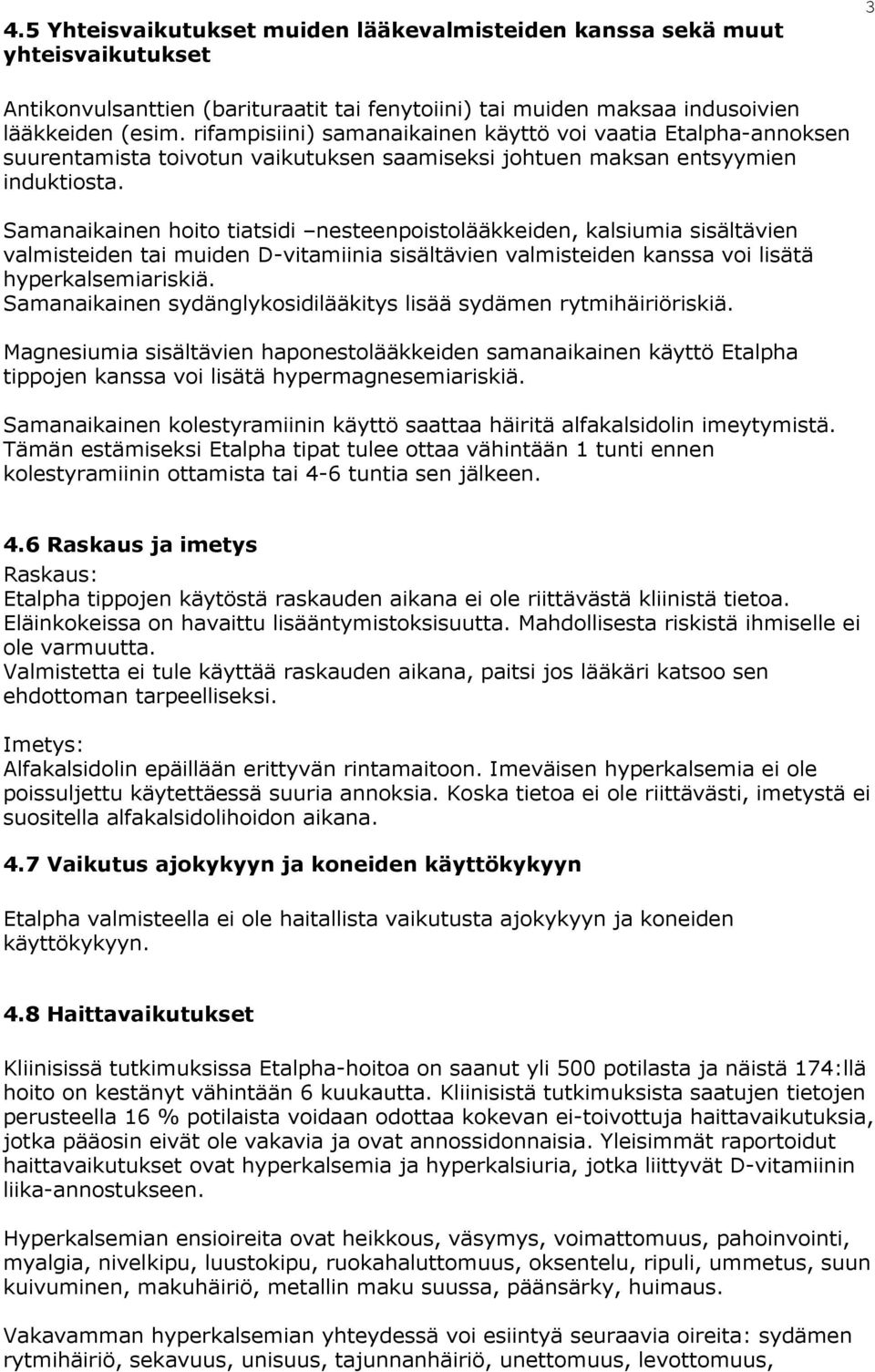 Samanaikainen hoito tiatsidi nesteenpoistolääkkeiden, kalsiumia sisältävien valmisteiden tai muiden D-vitamiinia sisältävien valmisteiden kanssa voi lisätä hyperkalsemiariskiä.