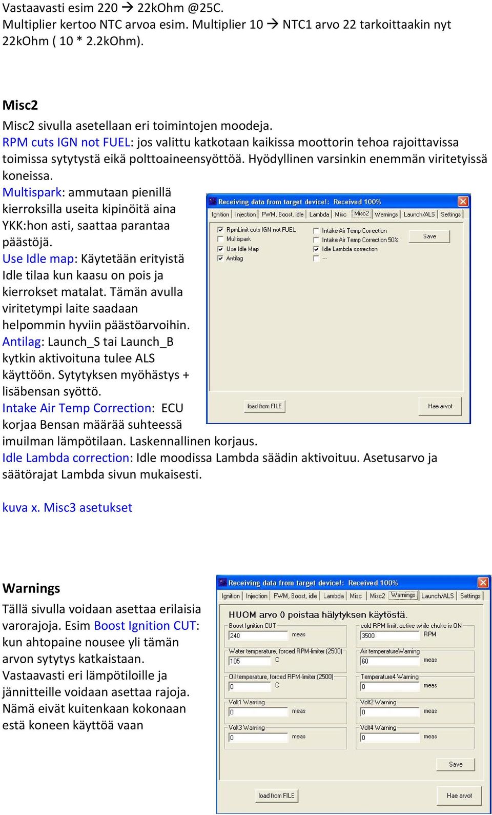 Multispark: ammutaan pienillä kierroksilla useita kipinöitä aina YKK:hon asti, saattaa parantaa päästöjä. Use Idle map: Käytetään erityistä Idle tilaa kun kaasu on pois ja kierrokset matalat.