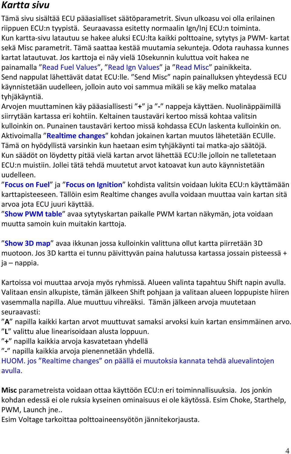 Jos karttoja ei näy vielä 10sekunnin kuluttua voit hakea ne painamalla Read Fuel Values, Read Ign Values ja Read Misc painikkeita. Send nappulat lähettävät datat ECU:lle.