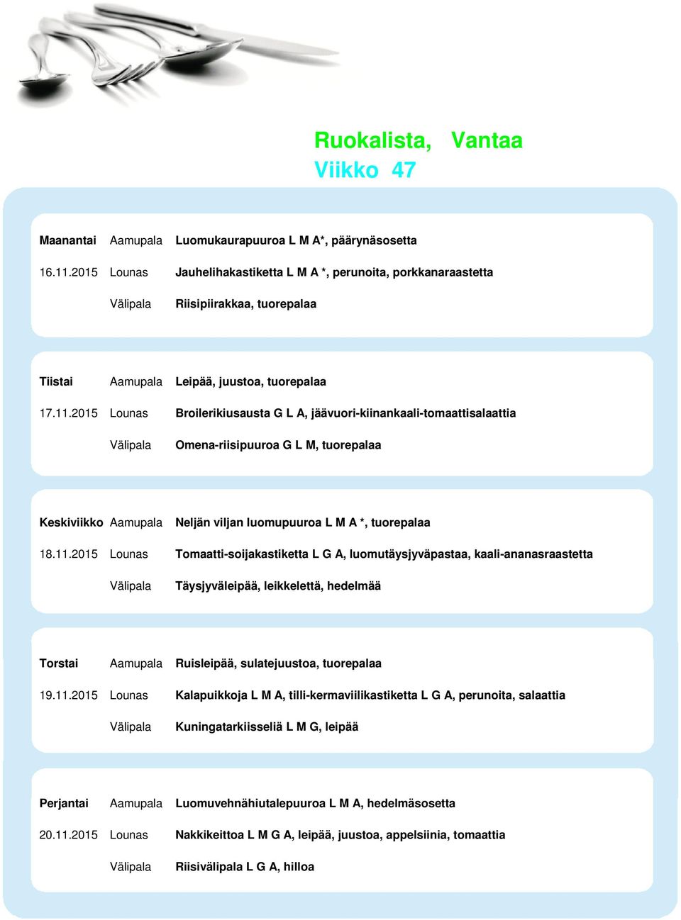 2015 Lounas Broilerikiusausta G L A, jäävuori-kiinankaali-tomaattisalaattia Omena-riisipuuroa G L M, tuorepalaa Neljän viljan luomupuuroa L M A *, tuorepalaa 18.11.